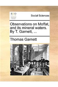 Observations on Moffat, and Its Mineral Waters. by T. Garnett, ...