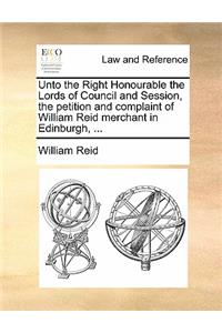 Unto the Right Honourable the Lords of Council and Session, the petition and complaint of William Reid merchant in Edinburgh, ...