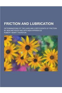 Friction and Lubrication; Determinations of the Laws and Coefficients of Friction by New Methods and with New Apparatus