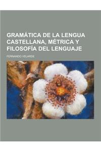 Gramatica de La Lengua Castellana, Metrica y Filosofia del Lenguaje