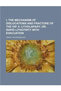 I. the Mechanism of Dislocations and Fracture of the Hip. II. Litholapaxy; Or, Rapid Lithotrity with Evacuation
