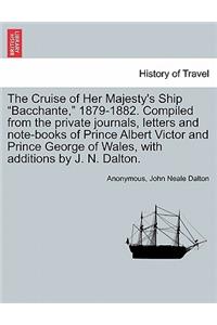 The Cruise of Her Majesty's Ship Bacchante, 1879-1882. Compiled from the Private Journals, Letters and Note-Books of Prince Albert Victor and Prince George of Wales, with Additions by J. N. Dalton. Vol. I.