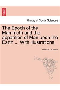 The Epoch of the Mammoth and the Apparition of Man Upon the Earth ... with Illustrations.