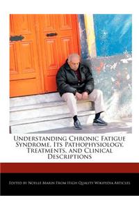 Understanding Chronic Fatigue Syndrome, Its Pathophysiology, Treatments, and Clinical Descriptions