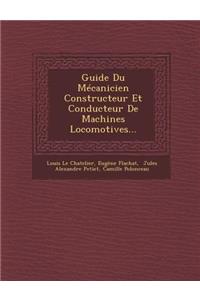 Guide Du Mécanicien Constructeur Et Conducteur De Machines Locomotives...