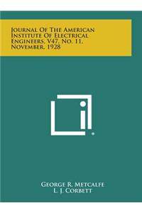 Journal of the American Institute of Electrical Engineers, V47, No. 11, November, 1928