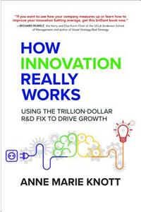 How Innovation Really Works: Using the Trillion-Dollar R&d Fix to Drive Growth