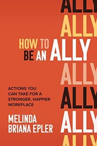 How to Be an Ally: Actions You Can Take for a Stronger, Happier Workplace