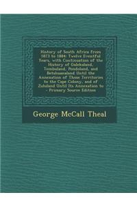 History of South Africa from 1873 to 1884: Twelve Eventful Years, with Continuation of the History of Galekaland, Tembuland, Pondoland, and Betshuanal