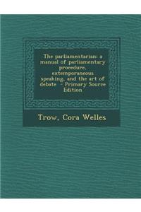 The Parliamentarian: A Manual of Parliamentary Procedure, Extemporaneous Speaking, and the Art of Debate