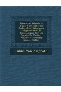 Memoires Relatifs A L'Asie: Contenant Des Recherches Historiques, Geographiques Et Philologiques Sur Les Peuples de L'Orient, Volume 3 - Primary S