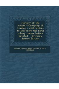 History of the Virginia Company of London: With Letters to and from the First Colony, Never Before Printed