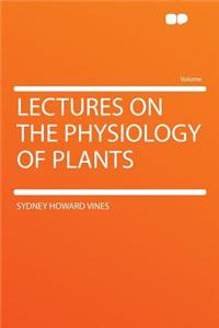 Lectures on the Physiology of Plants