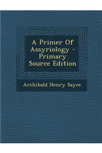 A Primer of Assyriology - Primary Source Edition