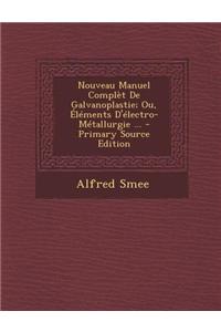 Nouveau Manuel Complet de Galvanoplastie; Ou, Elements D'Electro-Metallurgie ...