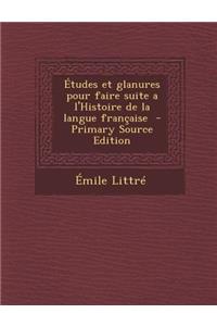 Etudes Et Glanures Pour Faire Suite A L'Histoire de La Langue Francaise