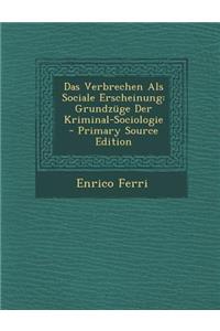 Das Verbrechen ALS Sociale Erscheinung: Grundzuge Der Kriminal-Sociologie