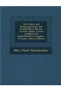 Die Orden Und Kongregationen Der Katholischen Kirche. Zweiter Band. Zweite Grosstenteils Neubearbeitete Ausgabe.