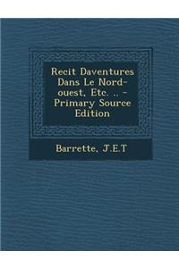 Recit Daventures Dans Le Nord-Ouest, Etc. .. - Primary Source Edition