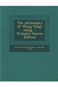 The Philosophy of Wang Yang-Ming - Primary Source Edition