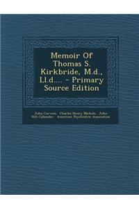 Memoir of Thomas S. Kirkbride, M.D., LL.D.... - Primary Source Edition