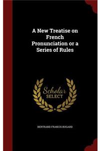 A New Treatise on French Pronunciation or a Series of Rules