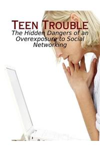 Teen Trouble - The Hidden Dangers of an Overexposure to Social Networking