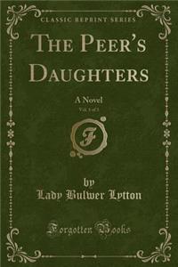 The Peer's Daughters, Vol. 1 of 3: A Novel (Classic Reprint)