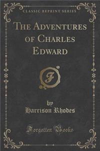 The Adventures of Charles Edward (Classic Reprint)