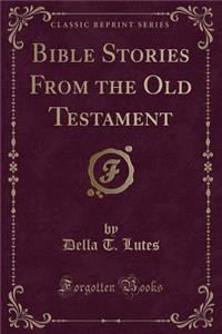 Bible Stories from the Old Testament (Classic Reprint)