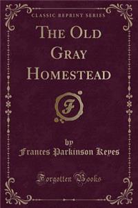 The Old Gray Homestead (Classic Reprint)
