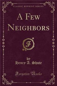 A Few Neighbors (Classic Reprint)