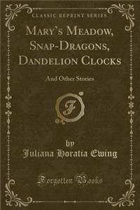 Mary's Meadow, Snap-Dragons, Dandelion Clocks