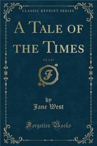 A Tale of the Times, Vol. 1 of 3 (Classic Reprint)