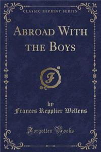 Abroad with the Boys (Classic Reprint)