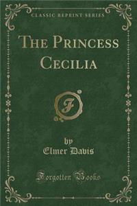 The Princess Cecilia (Classic Reprint)