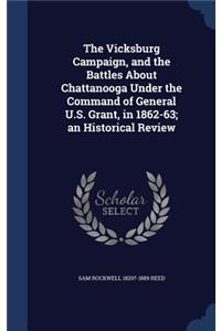 The Vicksburg Campaign, and the Battles About Chattanooga Under the Command of General U.S. Grant, in 1862-63; an Historical Review