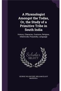A Phrenologist Amongst the Todas, Or, the Study of a Primitive Tribe in South India