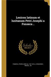 Lexicon latinum et lusitanum Petri Josephi a Fonseca ..
