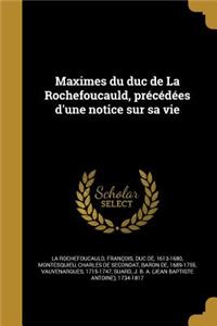 Maximes Du Duc de La Rochefoucauld, Precedees D'Une Notice Sur Sa Vie