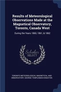 Results of Meteorological Observations Made at the Magnetical Observatory, Toronto, Canada West