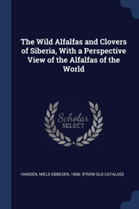 The Wild Alfalfas and Clovers of Siberia, With a Perspective View of the Alfalfas of the World