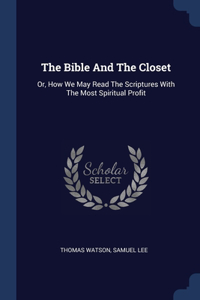 Bible And The Closet: Or, How We May Read The Scriptures With The Most Spiritual Profit