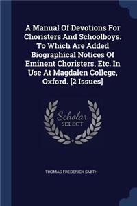 Manual Of Devotions For Choristers And Schoolboys. To Which Are Added Biographical Notices Of Eminent Choristers, Etc. In Use At Magdalen College, Oxford. [2 Issues]