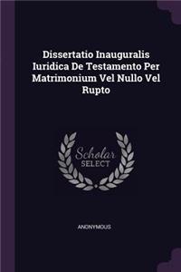 Dissertatio Inauguralis Iuridica de Testamento Per Matrimonium Vel Nullo Vel Rupto