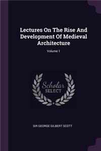 Lectures On The Rise And Development Of Medieval Architecture; Volume 1