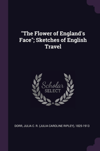 The Flower of England's Face; Sketches of English Travel