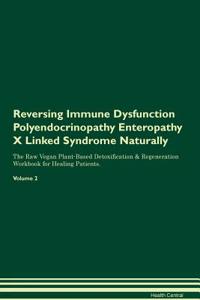 Reversing Immune Dysfunction Polyendocrinopathy Enteropathy X Linked Syndrome Naturally The Raw Vegan Plant-Based Detoxification & Regeneration Workbook for Healing Patients. Volume 2