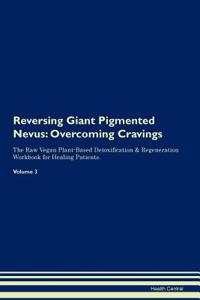 Reversing Giant Pigmented Nevus: Overcoming Cravings the Raw Vegan Plant-Based Detoxification & Regeneration Workbook for Healing Patients. Volume 3