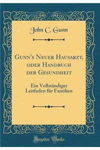 Gunn's Neuer Hausarzt, Oder Handbuch Der Gesundheit: Ein VollstÃ¤ndiger Leitfaden FÃ¼r Familien (Classic Reprint)